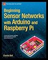 Beginning Sensor Networks with Arduino and Raspberry Pi by Charles   Bell