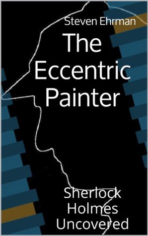 The Eccentric Painter (A Sherlock Holmes Uncovered Tale Book 1)