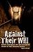 Against Their Will: Sadistic Kidnappers and the Courageous Stories of Their Innocent Victims