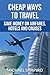 Cheap Ways to Travel - Save Money on Airfares, Hotels and Cruises