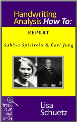 Sabina Spielrein & Carl Gustav Jung: A Dangerous Method Handwriting Analysis Report (Train Your Eye Book 6)