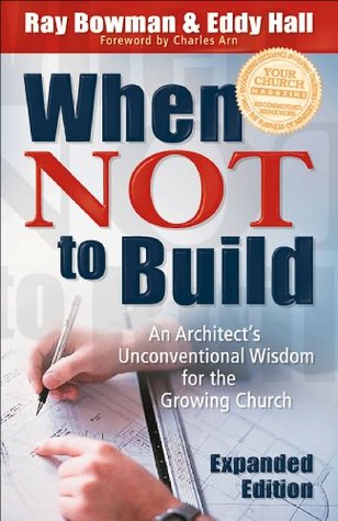When Not to Build: An Architect's Unconventional Wisdom for the Growing Church (Kindle Edition)
