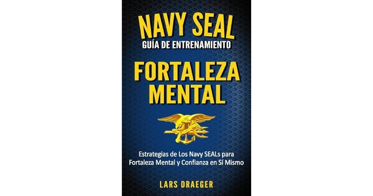Navy SEAL Guía de Entrenamiento Fortaleza Mental by Lars Draeger