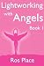 Lightworking with Angels Book 1: A Guide to Manifesting, Healing, Attracting Abundance and Success with Archangel Michael, Gabriel, Raphael, Chamuel, ... and Metatron; A Course in Spiritual Growth