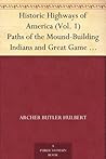 Paths of the Mound-Building Indians and Great Game Animals (Historic Highways of America #1) Paths of the Mound-Building Indians and Great Game Animals (Historic Highways of America #1)