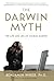 The Darwin Myth: The Life and Lies Charles Darwin