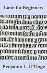 Latin for Beginners by Benjamin Leonard d'Ooge