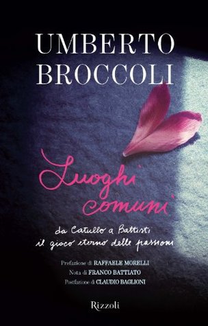 Luoghi comuni: da Catullo a Battisti il gioco eterno delle passioni (Kindle Edition)