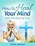 How to Heal Your Mind with ...