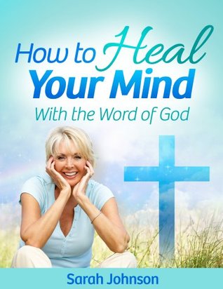 How to Heal Your Mind with the Word of God (Kindle Edition)