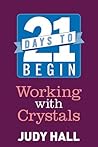 21 Days to Begin Working with Crystals 21 Days to Begin Working with Crystals