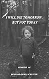I Will Die Tomorrow, But Not Today I Will Die Tomorrow, But Not Today