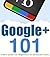 Google+ 101: A Mini User Guide for Beginners to Advanced Users
