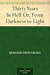 Thirty Years In Hell Or, From Darkness to Light