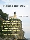 Resist the Devil: The devil is causing all of man’s problems on earth and believers have been given the authority to stop him