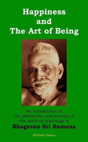 Happiness and the Art of Being: An introduction to the philosophy and practice of the spiritual teachings of Bhagavan Sri Ramana (Kindle Edition)