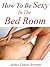 How To Be Sexy In The Bedroom: First Timers To Porn Stars, Bedroom Tricks For Women