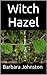 Witch Hazel: The Ultimate Guide to Understanding and Using Witch Hazel
