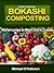 Bokashi Composting: Kitchen Scraps to Black Gold in 2 Weeks (Black Gold Organic Gardening)
