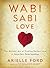Wabi Sabi Love: The Ancient Art of Finding Perfect Love in Imperfect Relationships – Japanese Wisdom and Tools for Sustainable Balance and Joy