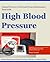 Natural Ways to Prevent and Treat Hypertension - Deal with High Blood Pressure and Reduce the Danger of Heart Failure, a Stroke or a Heart Attack (Health Information and Tips)