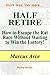 HALF RETIRE — How to Escape the Rat Race Without Waiting to Win the Lottery!