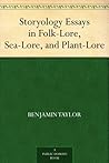 Storyology Essays in Folk-Lore, Sea-Lore, and Plant-Lore by Benjamin Taylor