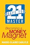 21 Days to Master Becoming a Money Magnet by Marie-Claire Carlyle