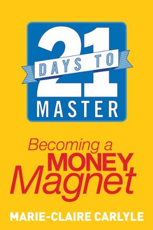 21 Days to Master Becoming a Money Magnet: Attract Wealth, Find Abundance, and Take Control of Your Finances (Kindle Edition)