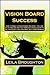Vision Board Success: How To Make A Vision Board And Apply The Law Of Attraction And The Power Of Visualization To Getting Everything You Want With Vision Boards!