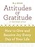 Attitudes of Gratitude: How to Give and Receive Joy Every Day of Your Life