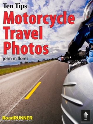 Ten Tips: Motorcycle Travel Photos (Kindle Edition)