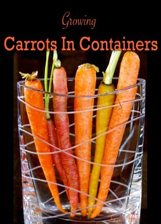 Growing Carrots In Containers (Kindle Edition)