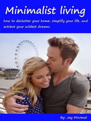 Minimalist living: how to declutter your home, simplify your life, and achieve your wildest dreams (Kindle Edition)