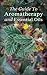 The Guide To Aromatherapy and Essential Oils: How To Cure, Clean, And Enjoy The Benefits Of Aromatherapy
