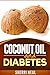 Coconut Oil and Diabetes:Natural Diabetes Cure, Solution and Recipes