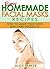 Easy Homemade Facial Masks Recipes: How To Make Your Own Skin Care Products