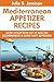 Super Delicious Mediterranean Appetizer Recipes: Latest Collection Top 30 Selected, Recommended And Super Tasty Mediterranean Appetizer Recipes