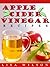 Apple Cider Handbook: Amazing Recipes For Weight Loss,Allergies,Healthy Skin And Natural Remedies To Benefit Your Overall Health!