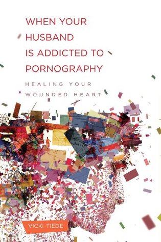 When Your Husband Is Addicted to Pornography: Healing Your Wounded Heart (Kindle Edition)