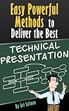 TECHNICAL PRESENTATION - Easy powerful methods to deliver the best technical presentation (public speaking Book 2)