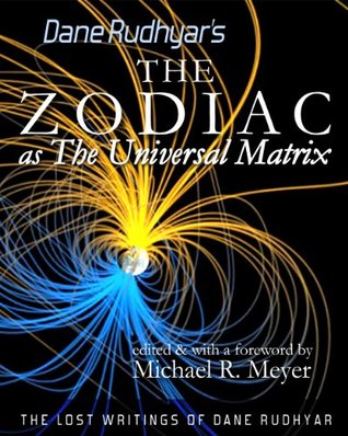 The Zodiac as The Universal Matrix (The Lost Writings of Dane Rudhyar Book 1)