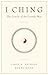 I Ching, The Oracle of the Cosmic Way by Carol K. Anthony