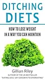 Ditching Diets: How to Lose Weight in a Way You Can Maintain Ditching Diets: How to Lose Weight in a Way You Can Maintain