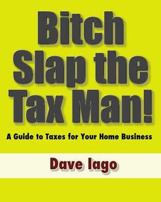 Bitch Slap the Tax Man! A Guide to Taxes for Your Home Business. (Kindle Edition)