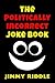 The Politically Incorrect Joke Book: (dirty jokes, sex jokes, funny jokes, adult joke book,)