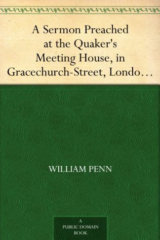 A Sermon Preached at the Quaker's Meeting House, in Gracechurch-Street, London, Eighth Month 12th, 1694.
