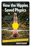 How the Hippies Saved Physics: Science, Counterculture, and the Quantum Revival