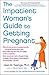 The Impatient Woman's Guide to Getting Pregnant by Jean M. Twenge