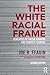The White Racial Frame Centuries of Racial Framing and Counter-Framing